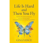 Life Is Hard and Then You Fly: How Your Nine Instinctive Responses Can Turn Pain into Purpose Through the Revolutionary Healing Power of SMGI®