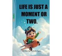 LIFE IS JUST A MOMENT OR TWO.