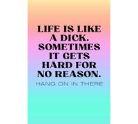 LIFE IS LIKE A DICK. SOMETIMES IT GETS HARD FOR NO REASON.: A funny, rude, sarcastic journal notebook for work, a great gag gift for coworkers and ... perfect for meeting notes and journaling