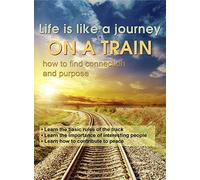 Life is Like a Journey on a Train-How to Find Connection & Purpose