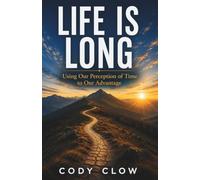 LIFE IS LONG: Using Our Perception of Time to Our Advantage