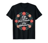 Life is Meant for Good Friends and Great Adventures |- T-Shirt