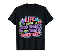 Life is Meant for Good Friends and Great Adventures |- T-Shirt