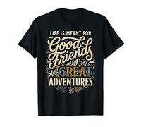 Life is Meant for Good Friends and Great Adventures T-Shirt