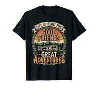 Life is Meant for Good Friends and Great Adventures - T-Shirt