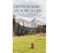 Life is Memory/Memory is Life: New Poems and Translations