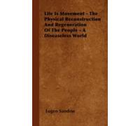 Life Is Movement - The Physical Reconstruction And Regeneration Of The People - A Diseaseless World
