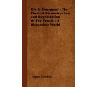 Life Is Movement - The Physical Reconstruction And Regeneration Of The People - A Diseaseless World