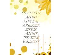 LIFE IS NOT ABOUT FINDING YOURSELF, LIFE IS ABOUT CREATING YOURSELF: Inspirational Notebook,Positive Affirmation and Motivational Quotes Journal to Write In