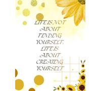 LIFE IS NOT ABOUT FINDING YOURSELF, LIFE IS ABOUT CREATING YOURSELF: Inspirational Notebook,Positive Affirmation and Motivational Quotes Journal to Write In