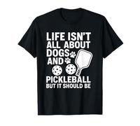 Life Is Not All About Dogs And Pickleball - Pickleballers T-Shirt