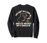 Life is Not All Cats and Ice Hockey But It Should Be Sweatshirt
