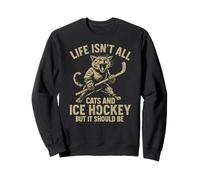 Life is Not All Cats and Ice Hockey But It Should Be Sweatshirt