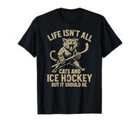 Life is Not All Cats and Ice Hockey But It Should Be T-Shirt