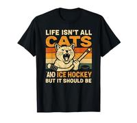 Life is Not All Cats and Ice Hockey But It Should Be T-Shirt
