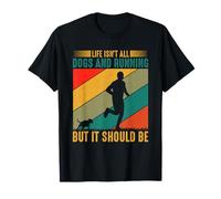 Life is Not All Dogs and Running But It Should Be T-Shirt