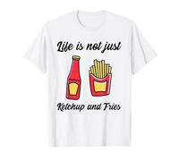 Life is Not Just Ketchup and Fries (déclaration Amusante) T-Shirt