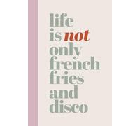 Life is Not Only French Fries and Disco: Funny Blank Notebook for Fun-Loving People | Fun Journal for Adults, Teens, and Coworkers | Hilarious Gift for Christmas or Birthdays