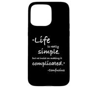 Life is Really Simple Confucius Positive Citation Philosophy Coque pour iPhone 15 Pro Max