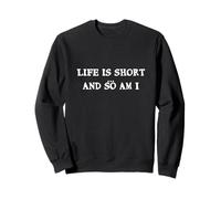 Life is Short... and So am I - Citation Amusante de Hauteur Sweatshirt