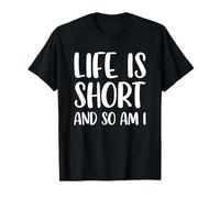 Life Is Short And So Am I - Short People Funny T-Shirt