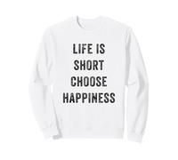 Life is Short Choose Happiness Inspiration Motivation Sweatshirt