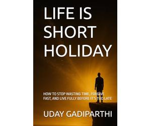 Life is Short Holiday: How to Stop Wasting Time, Forgive Fast, and Live Fully Before It’s Too Late || Self Help Books || Motivational Books || Life lesson Books || Personality Development books