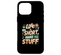 Life is Short Make Stuff Maker Hobby Crafting Design Coque pour iPhone 16 Pro Max
