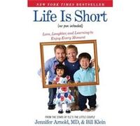 Life Is Short (No Pun Intended): Love, Laughter, And Learning To Enjoy Every Moment (Paperback) Jennifer Arnold, Bill Klein (Auteur)
