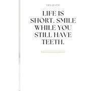 Life is short. Smile while you still have teeth.