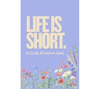 Life Is Short: So is my Attention Span.