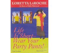 Life Is Short, Wear Your Party Pants: Ten Simple Truths That Lead to An Amazing Life by Loretta LaRoche (January 31,2005)