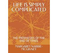 LIFE IS SIMPLY COMPLICATED: THE PROPHESIES OF THE END OF TIMES