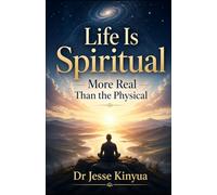 Life Is Spiritual: More Real Than the Physical