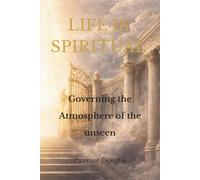 Life Is Spiritual: Volume Two: Governing the Atmosphere of the Unseen
