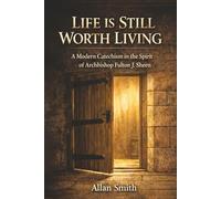 Life Is Still Worth Living: A Modern Catechism in the Spirit of Archbishop Fulton J. Sheen