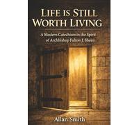 Life Is Still Worth Living: A Modern Catechism in the Spirit of Archbishop Fulton J. Sheen