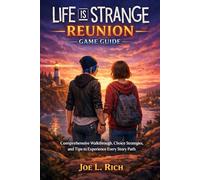Life is Strange: Reunion Game Guide: Comprehensive Walkthrough, Choice Strategies, and Tips to Experience Every Story Path
