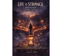 Life Is Strange Reunion Game Guide: The Ultimate Player’s Guide to Choices, Consequences and Hidden Paths