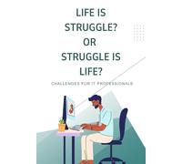 Life is Struggle? Or Struggle is Life?: Challenges for IT professionals