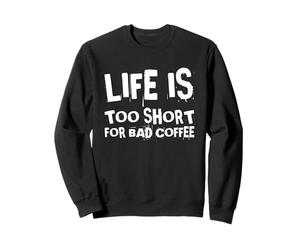 Life is to Short for Bad Coffee Lover Caffeine Lover Funny Saying Sweatshirt