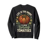 Life is Too Short to Grow Boring Tomatoes Sweatshirt
