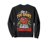 Life is Too Short to Grow Boring Tomatoes Sweatshirt