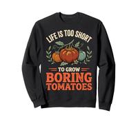 Life is Too Short to Grow Boring Tomatoes Sweatshirt