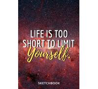 « Life Is Too Short To Limit Yourself. »: Softcover Galaxy Sketch Book For Creative Artists 7x10 Inches Motivational & Inspirational Sketch Pad For Drawing, Writing Or Sketching For Space Lovers Co