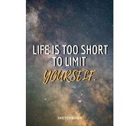 « Life Is Too Short To Limit Yourself. »: Softcover Galaxy Sketch Book For Creative Artists 7x10 Inches Motivational & Inspirational Sketch Pad For Drawing, Writing Or Sketching For Space Lovers Co