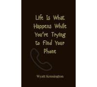 Life Is What Happens While You're Trying To Find Your Phone