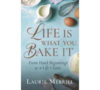Life Is What You Bake It: From Hard Beginnings to a Life I Love