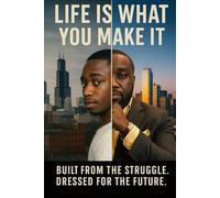 LIFE IS WHAT YOU MAKE IT: BUILT FROM THE STRUGGLE. DRESSED FOR THE FUTURE.