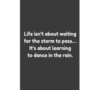 Life Isnt About Waiting For The Storm To Pass Its About Learning To Dance In The Rain.: Lined Notebook